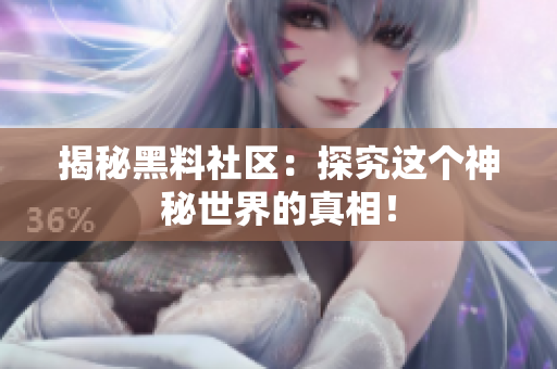 揭秘黑料社区：探究这个神秘世界的真相！