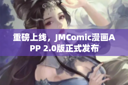 重磅上线，JMComic漫画APP 2.0版正式发布