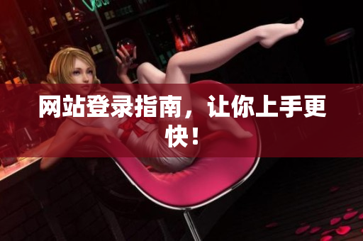 网站登录指南，让你上手更快！