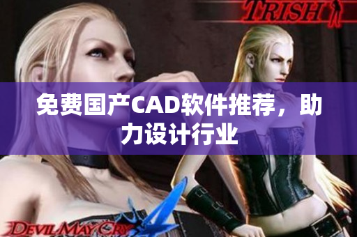 免费国产CAD软件推荐，助力设计行业