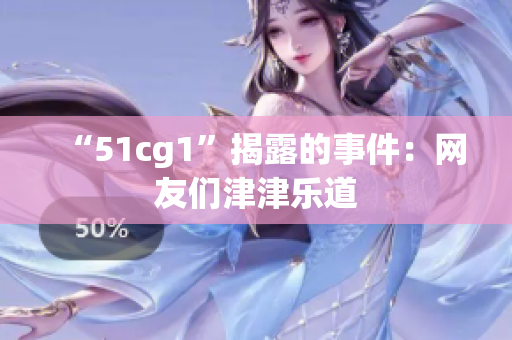 “51cg1”揭露的事件：网友们津津乐道