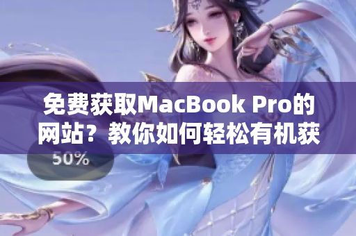 免费获取MacBook Pro的网站？教你如何轻松有机获得