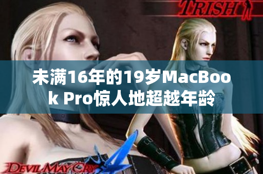 未满16年的19岁MacBook Pro惊人地超越年龄