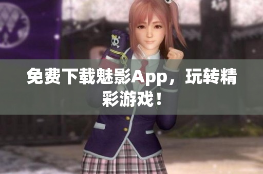 免费下载魅影App，玩转精彩游戏！