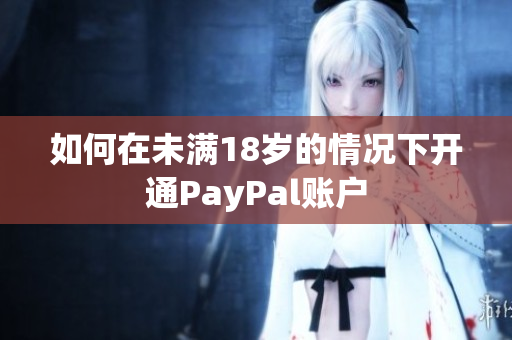 如何在未满18岁的情况下开通PayPal账户