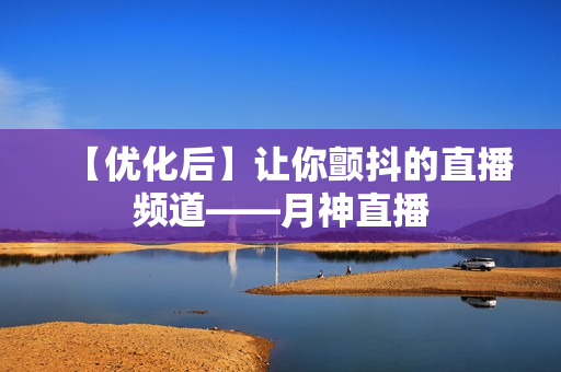 【优化后】让你颤抖的直播频道——月神直播