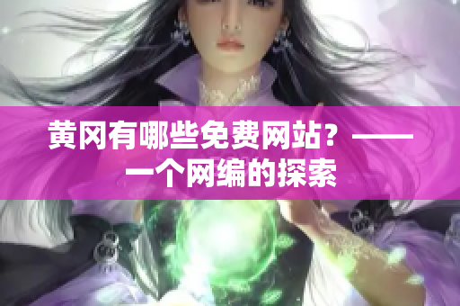 黄冈有哪些免费网站？——一个网编的探索