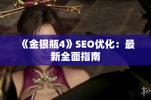 《金银瓶4》SEO优化：最新全面指南
