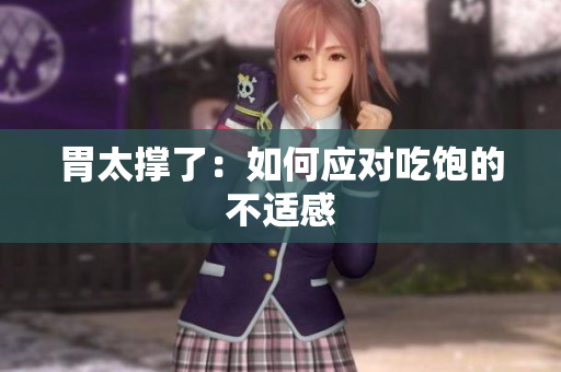 胃太撑了：如何应对吃饱的不适感