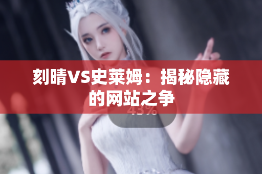 刻晴VS史莱姆：揭秘隐藏的网站之争