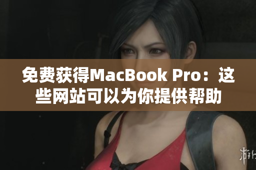 免费获得MacBook Pro：这些网站可以为你提供帮助