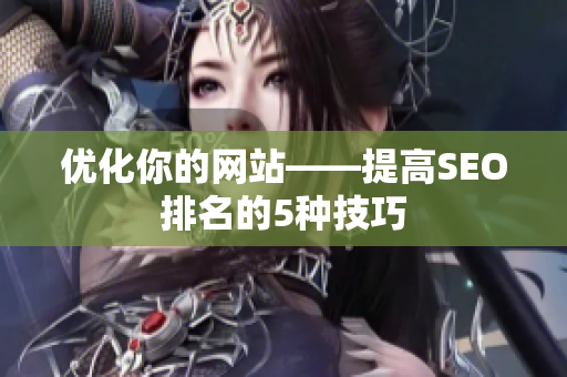优化你的网站——提高SEO排名的5种技巧