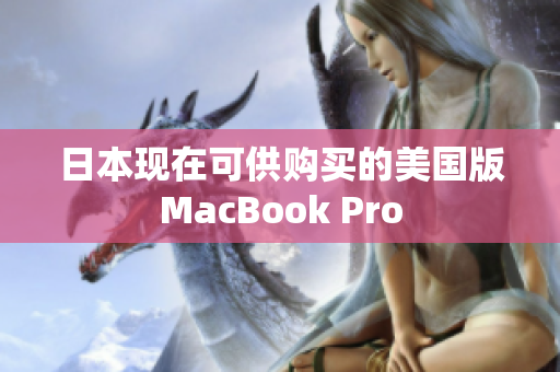日本现在可供购买的美国版MacBook Pro