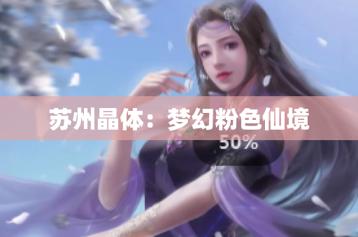 苏州晶体：梦幻粉色仙境