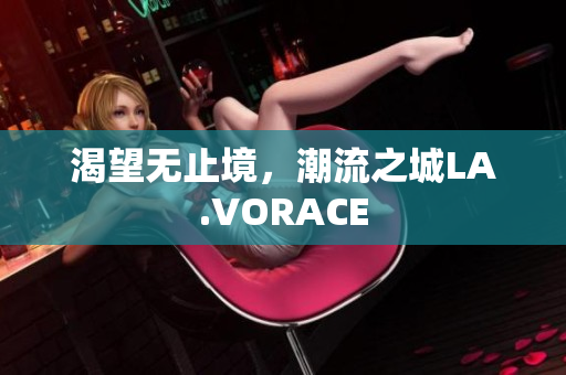 渴望无止境，潮流之城LA.VORACE