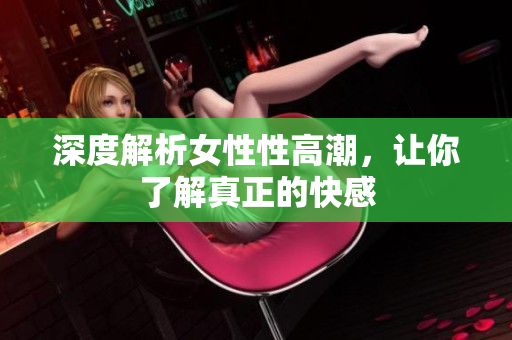 深度解析女性性高潮，让你了解真正的快感