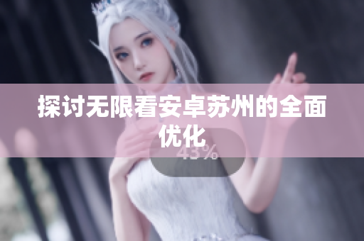 探讨无限看安卓苏州的全面优化