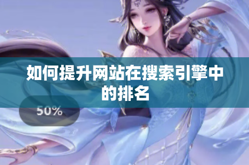 如何提升网站在搜索引擎中的排名