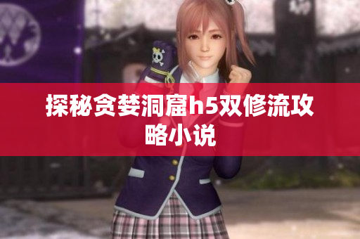探秘贪婪洞窟h5双修流攻略小说