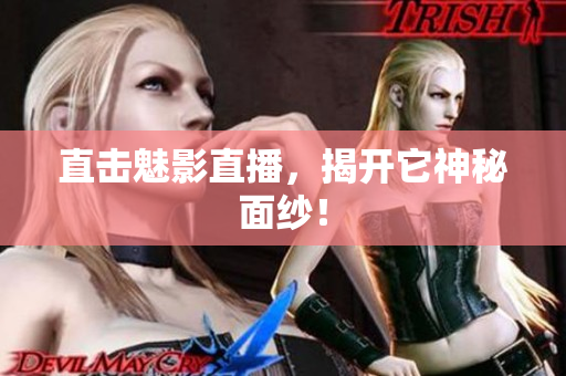 直击魅影直播，揭开它神秘面纱！