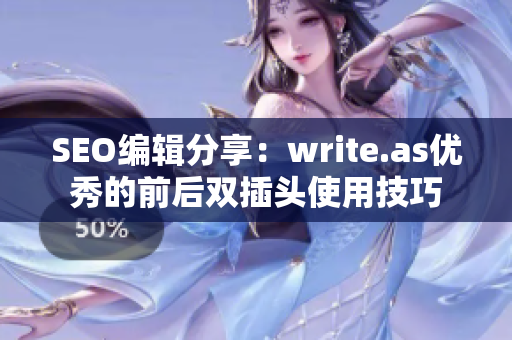 SEO编辑分享：write.as优秀的前后双插头使用技巧