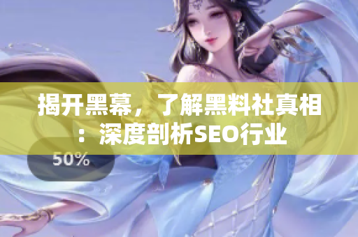 揭开黑幕，了解黑料社真相：深度剖析SEO行业