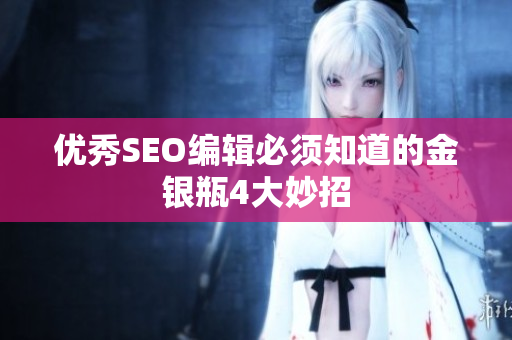 优秀SEO编辑必须知道的金银瓶4大妙招