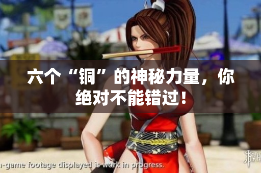 六个“铜”的神秘力量，你绝对不能错过！