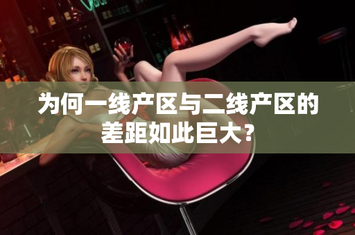 为何一线产区与二线产区的差距如此巨大？