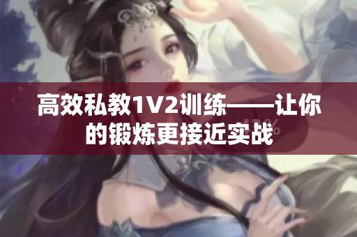 高效私教1V2训练——让你的锻炼更接近实战