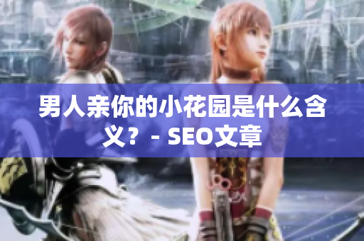 男人亲你的小花园是什么含义？- SEO文章