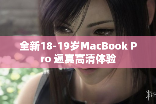 全新18-19岁MacBook Pro 逼真高清体验