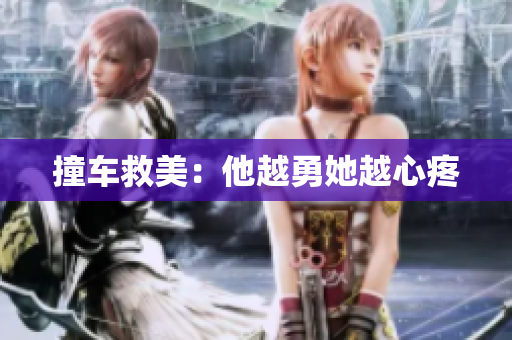 撞车救美：他越勇她越心疼