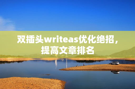 双插头writeas优化绝招，提高文章排名