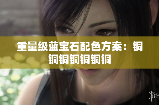重量级蓝宝石配色方案：铜铜铜铜铜铜铜