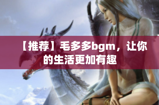 【推荐】毛多多bgm，让你的生活更加有趣