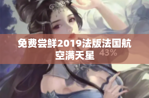 免费尝鲜2019法版法国航空满天星
