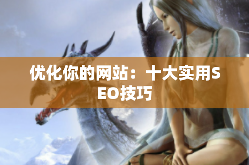 优化你的网站：十大实用SEO技巧