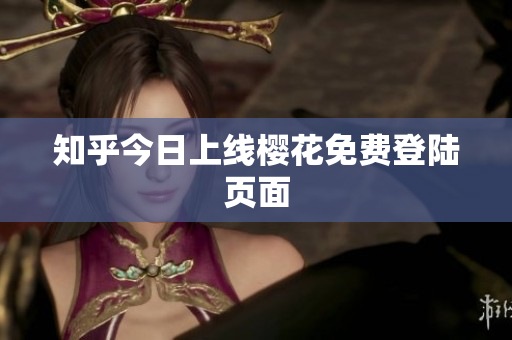 知乎今日上线樱花免费登陆页面