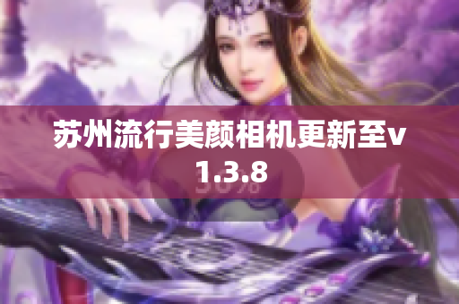 苏州流行美颜相机更新至v1.3.8