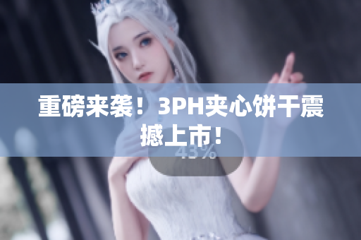 重磅来袭！3PH夹心饼干震撼上市！