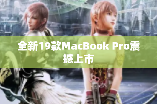 全新19款MacBook Pro震撼上市