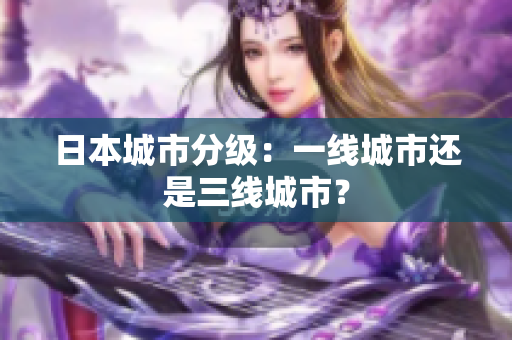 日本城市分级：一线城市还是三线城市？