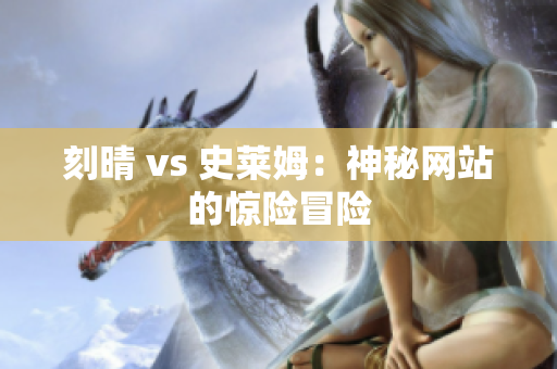 刻晴 vs 史莱姆：神秘网站的惊险冒险