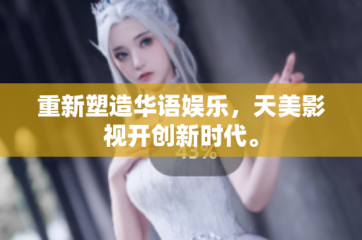 重新塑造华语娱乐，天美影视开创新时代。