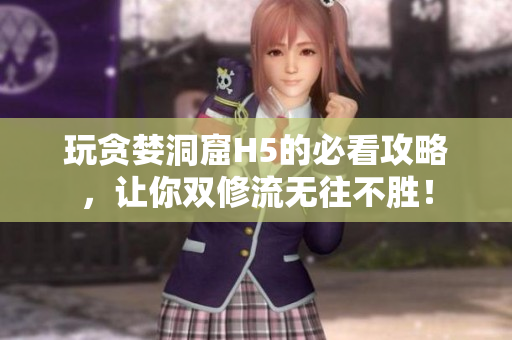 玩贪婪洞窟H5的必看攻略，让你双修流无往不胜！