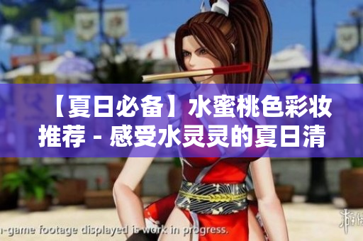 【夏日必备】水蜜桃色彩妆推荐 - 感受水灵灵的夏日清爽感！