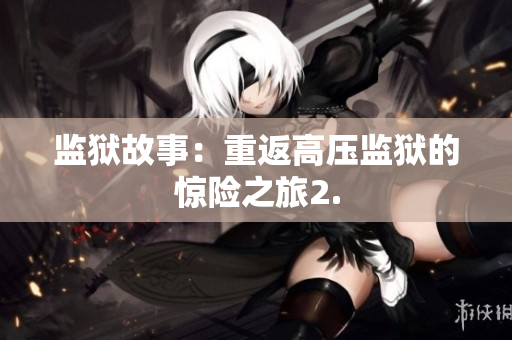 监狱故事：重返高压监狱的惊险之旅2.