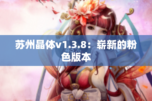 苏州晶体v1.3.8：崭新的粉色版本