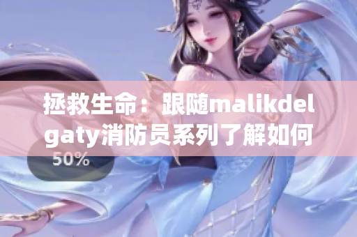 拯救生命：跟随malikdelgaty消防员系列了解如何成为英勇的火场救援者
